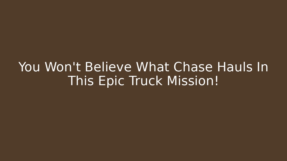 You Won't Believe What Chase Hauls In This Epic Truck Mission!