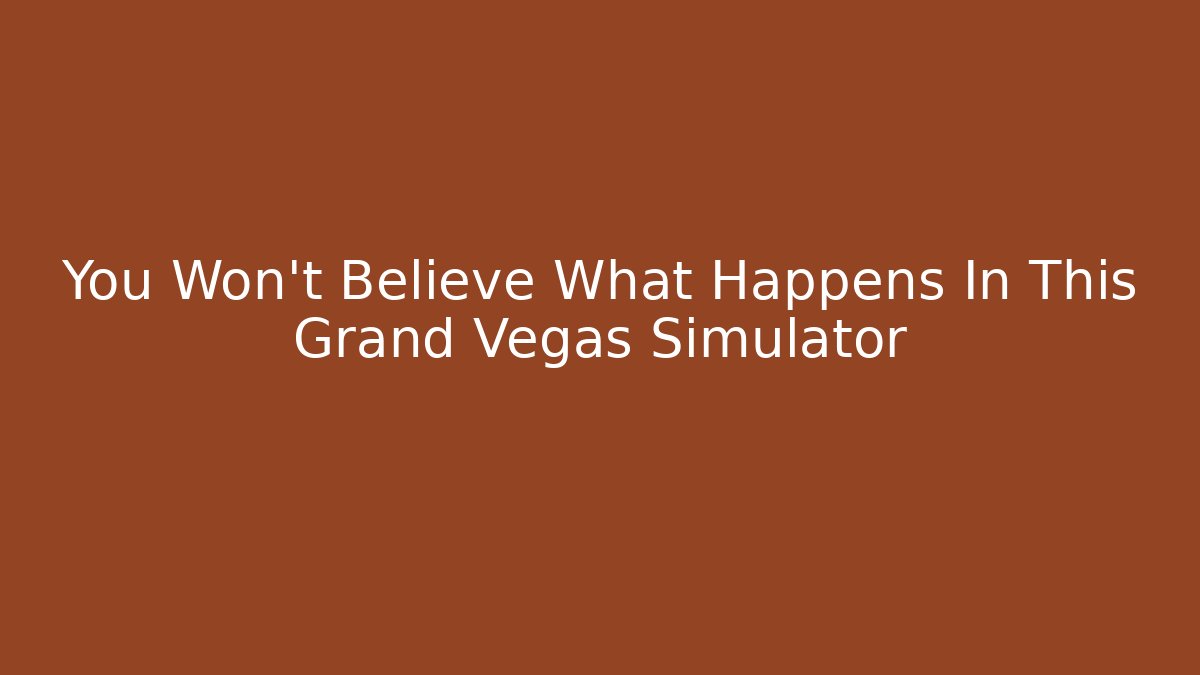 You Won't Believe What Happens In This Grand Vegas Simulator