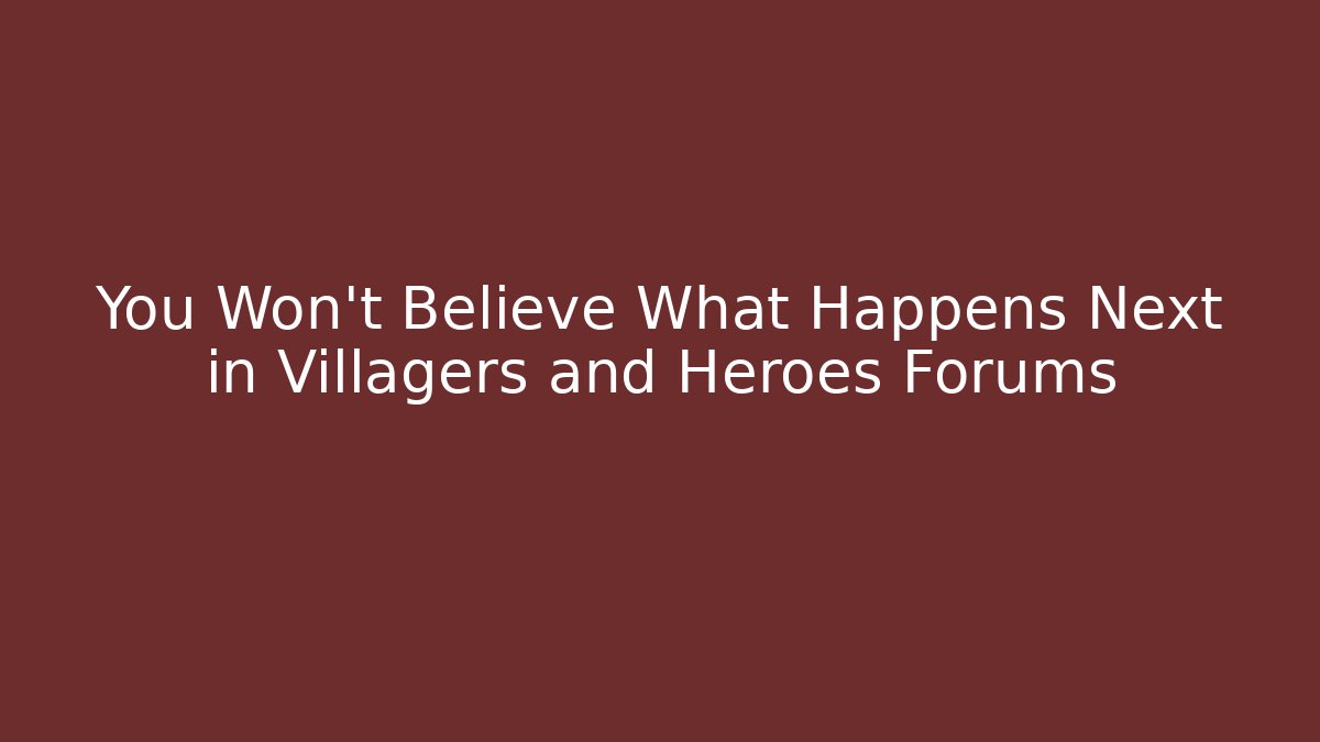 You Won't Believe What Happens Next in Villagers and Heroes Forums