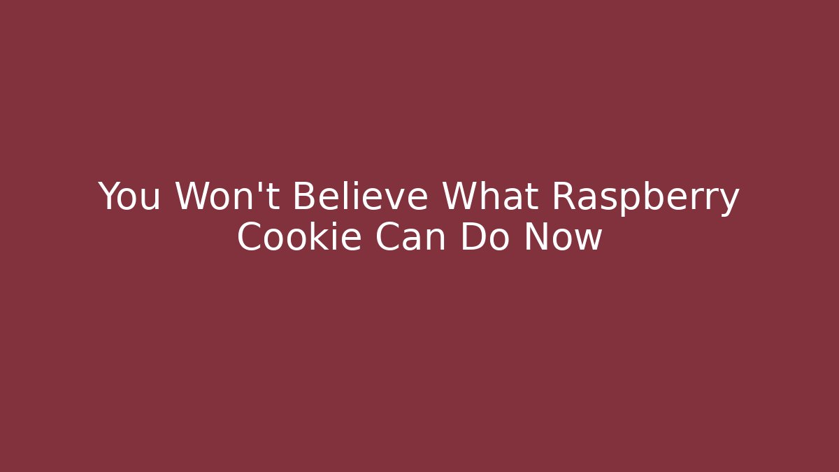 You Won't Believe What Raspberry Cookie Can Do Now