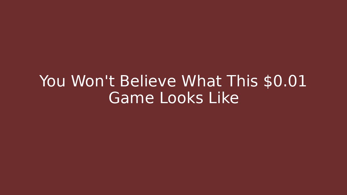 You Won't Believe What This $0.01 Game Looks Like