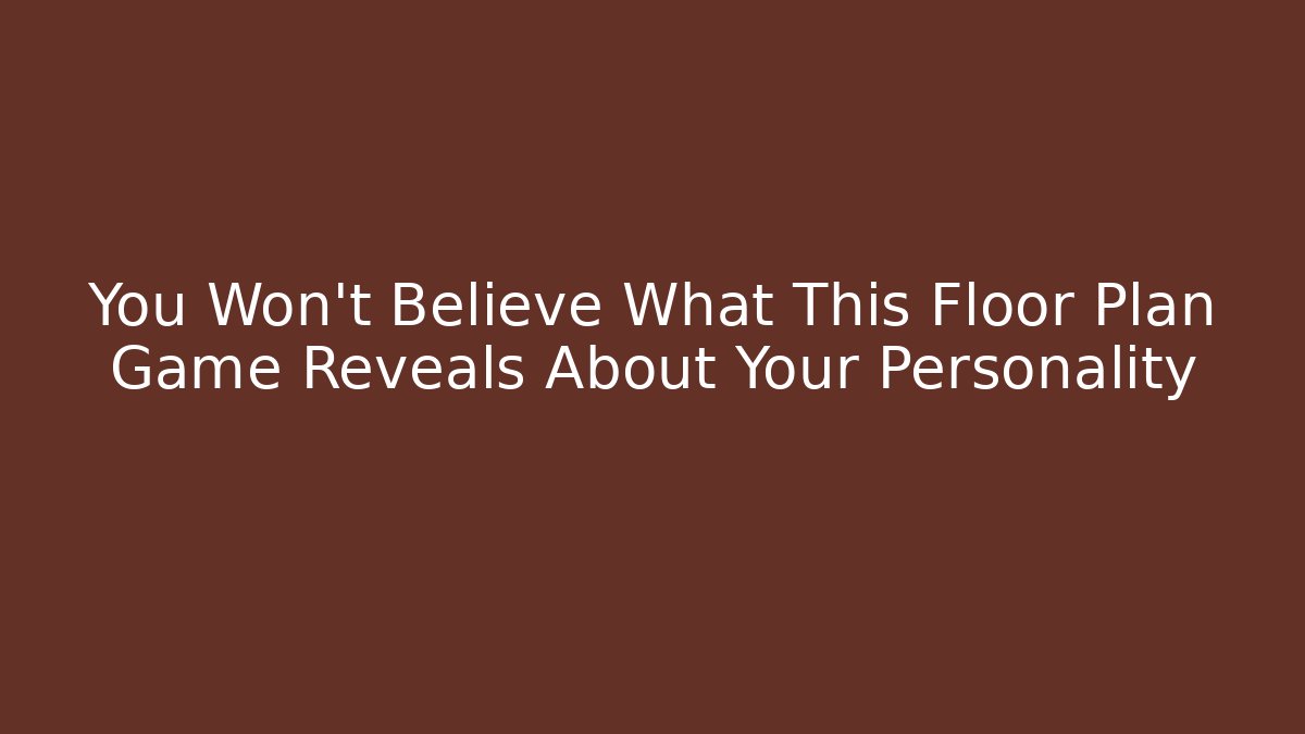 You Won't Believe What This Floor Plan Game Reveals About Your Personality