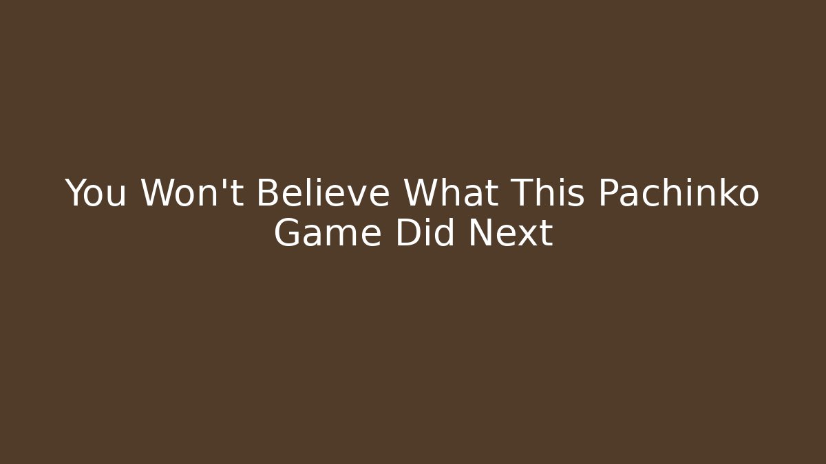 You Won't Believe What This Pachinko Game Did Next