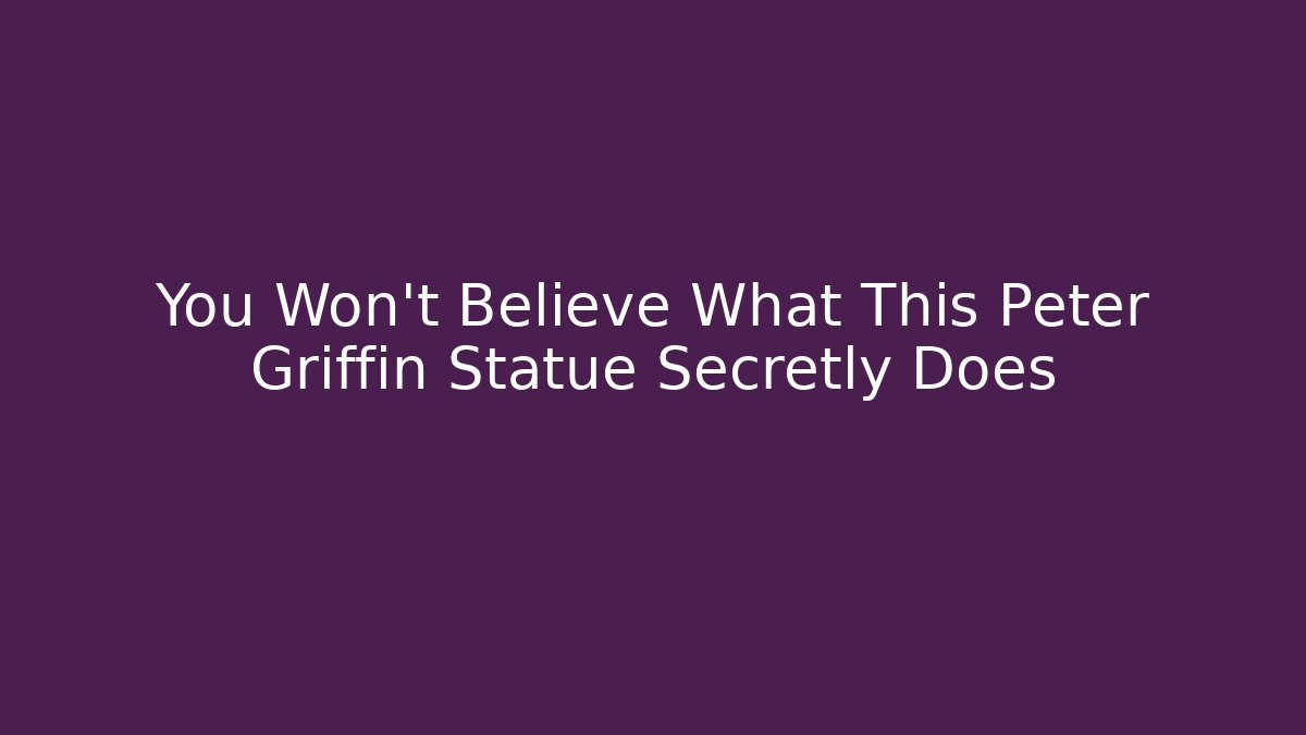 You Won't Believe What This Peter Griffin Statue Secretly Does