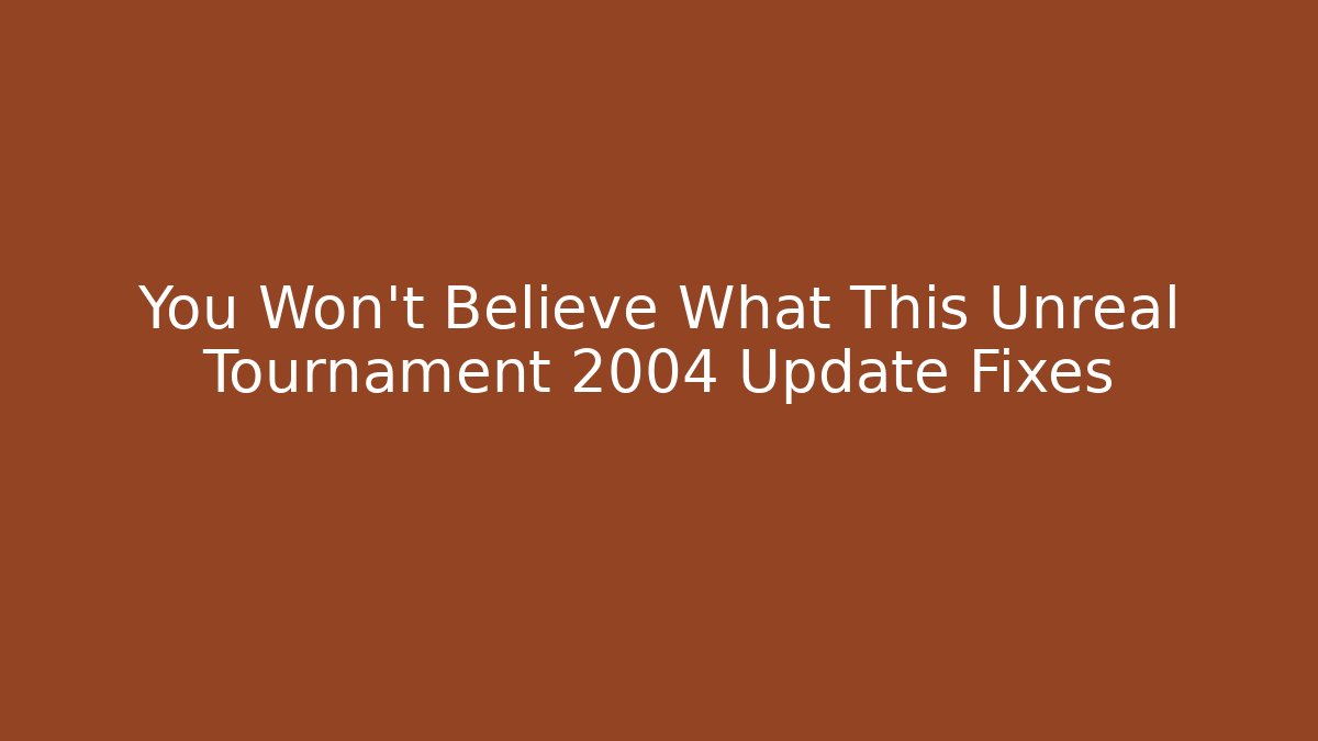 You Won't Believe What This Unreal Tournament 2004 Update Fixes