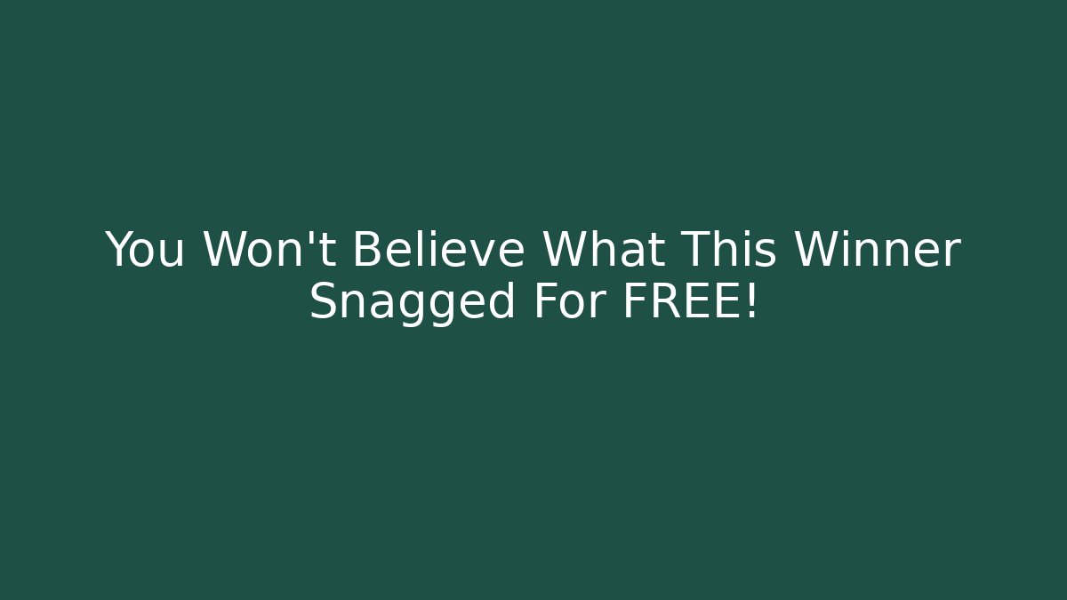 You Won't Believe What This Winner Snagged For FREE!