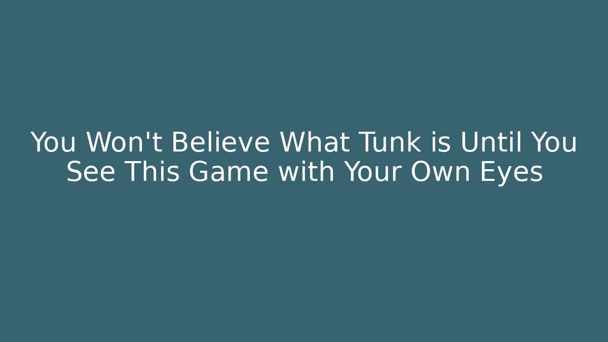 You Won't Believe What Tunk is Until You See This Game with Your Own Eyes