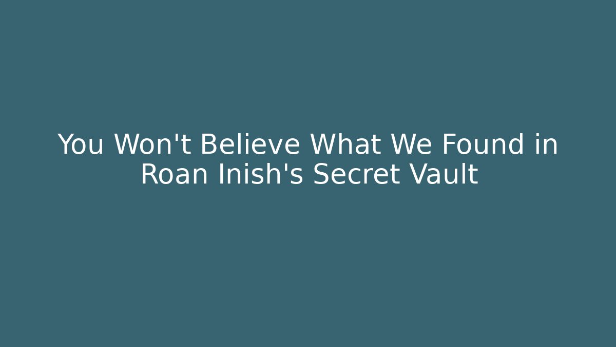 You Won't Believe What We Found in Roan Inish's Secret Vault