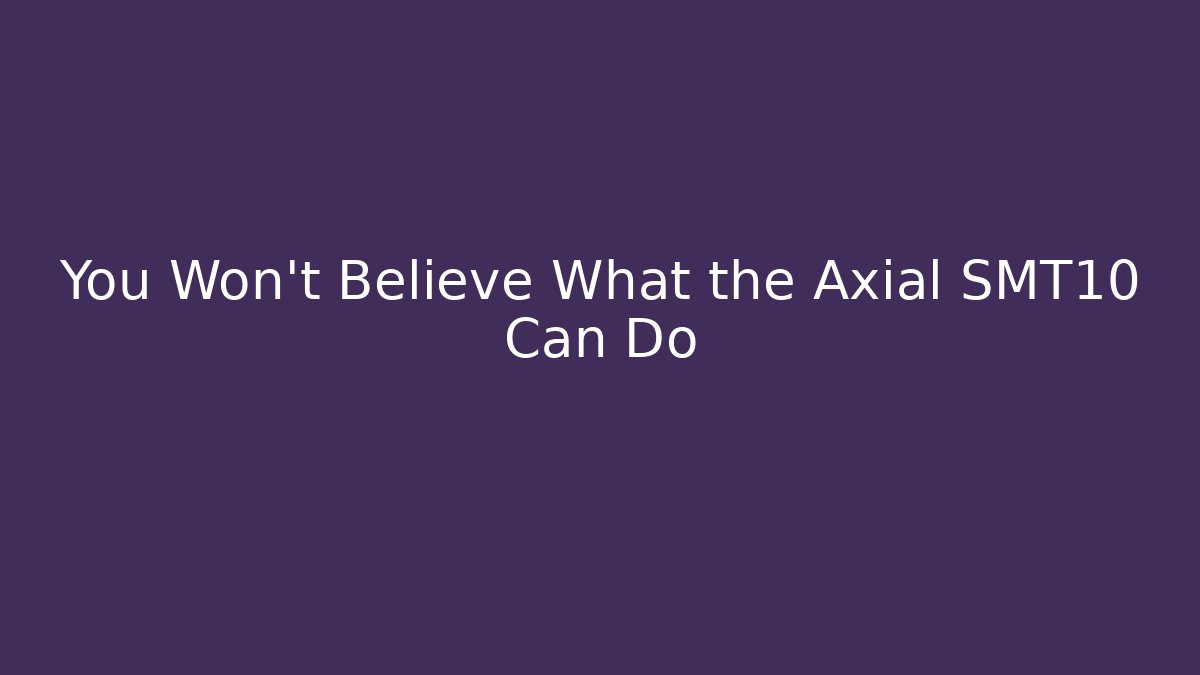 You Won't Believe What the Axial SMT10 Can Do