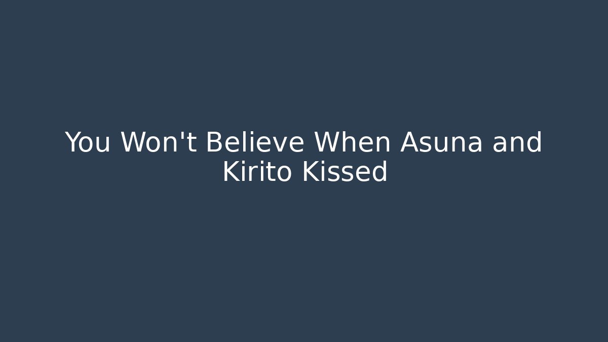 You Won't Believe When Asuna and Kirito Kissed