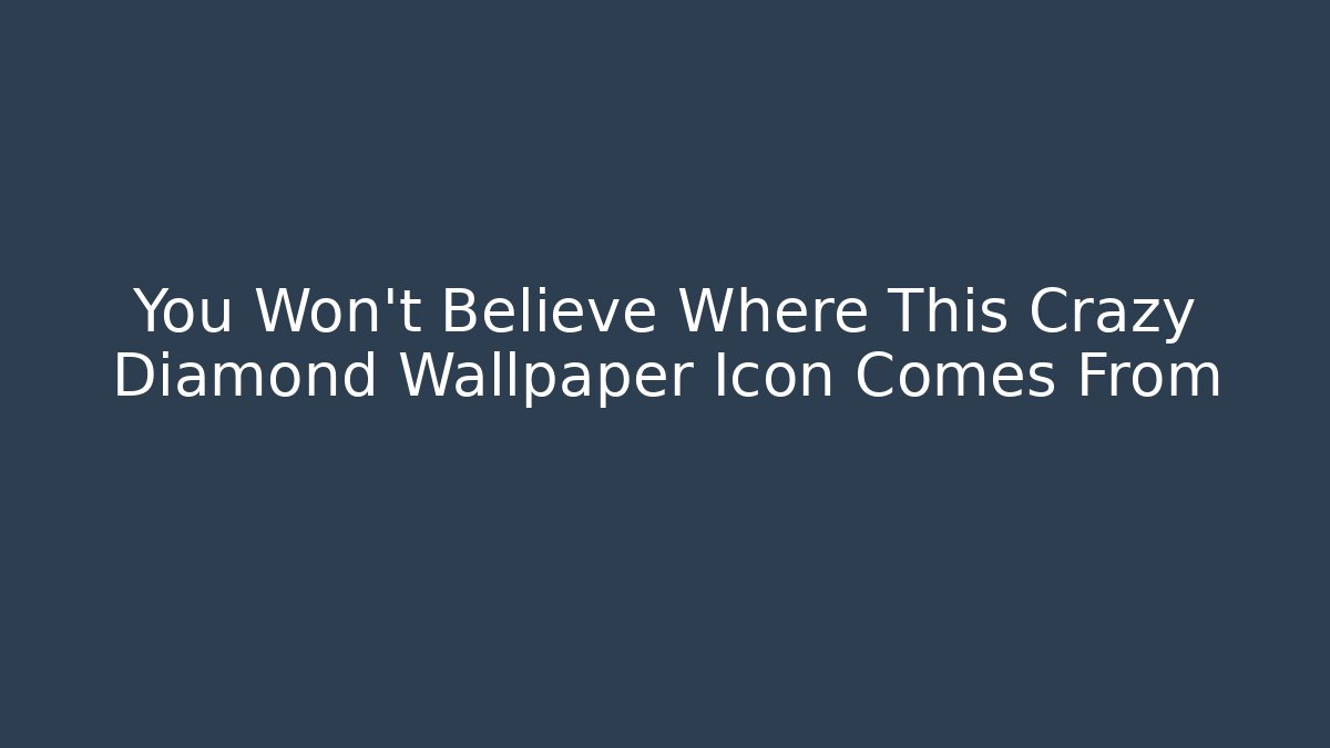 You Won't Believe Where This Crazy Diamond Wallpaper Icon Comes From - Boomer Naturals