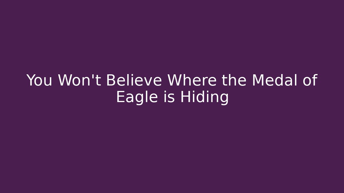 You Won't Believe Where the Medal of Eagle is Hiding