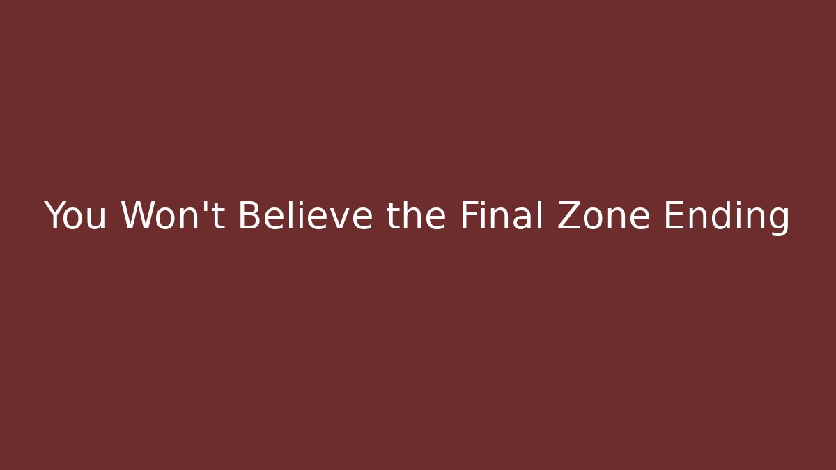 You Won't Believe the Final Zone Ending
