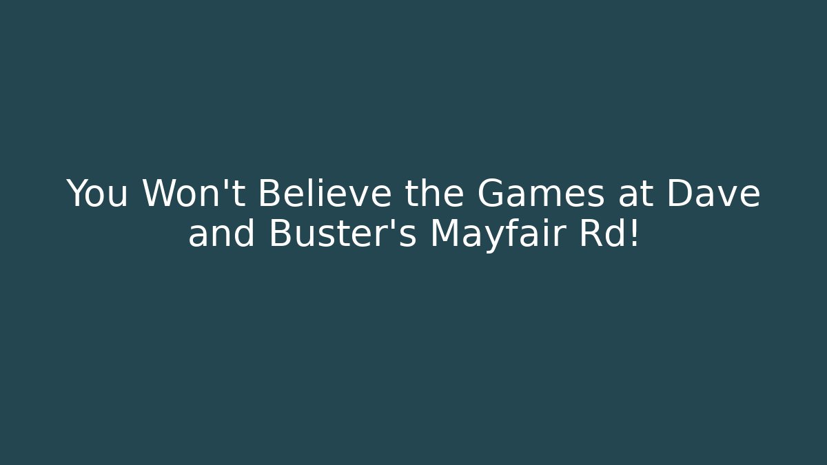You Won't Believe the Games at Dave and Buster's Mayfair Rd!