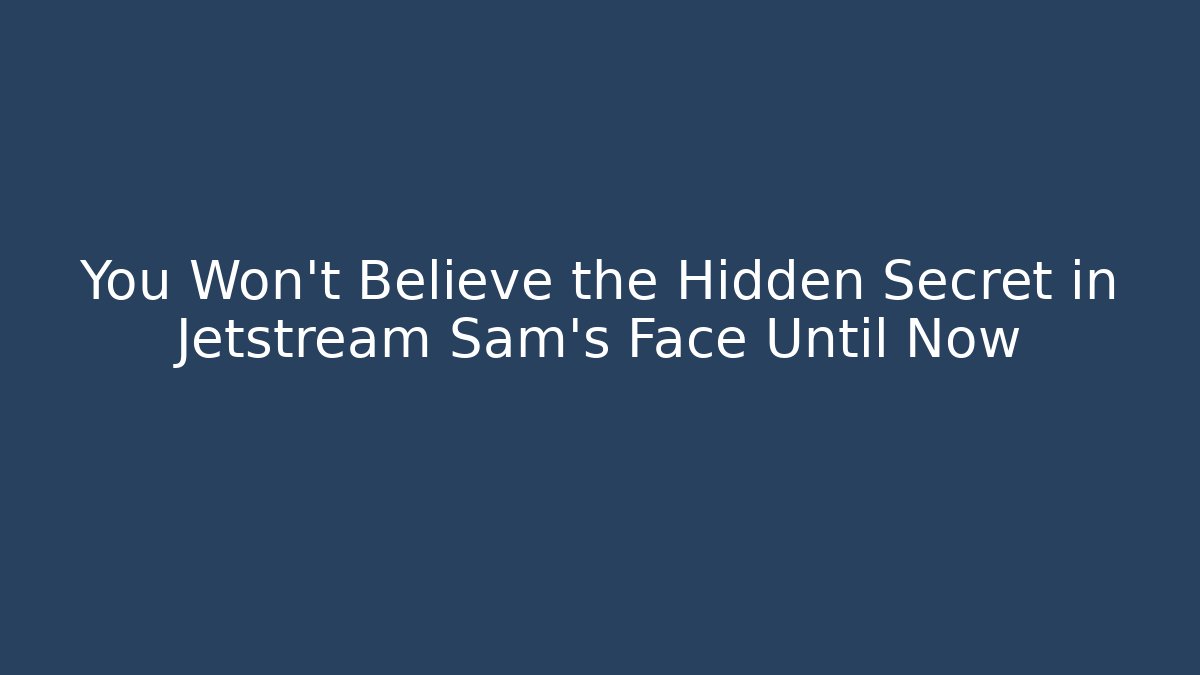 You Won't Believe the Hidden Secret in Jetstream Sam's Face Until Now