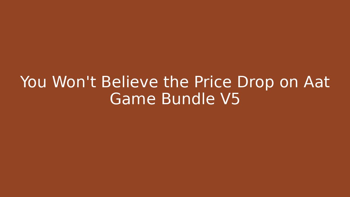 You Won't Believe the Price Drop on Aat Game Bundle V5