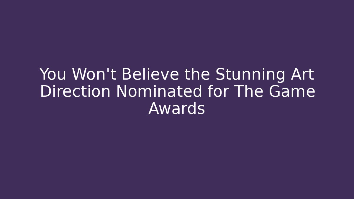 You Won't Believe the Stunning Art Direction Nominated for The Game Awards