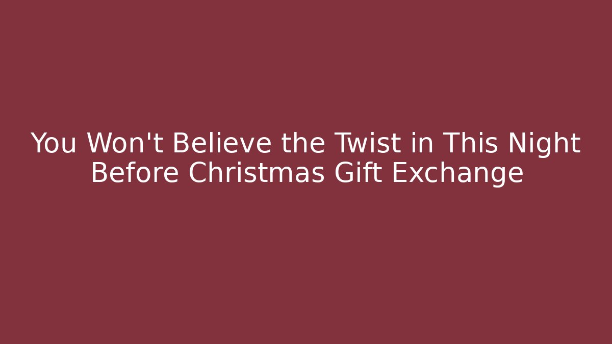 You Won't Believe the Twist in This Night Before Christmas Gift Exchange