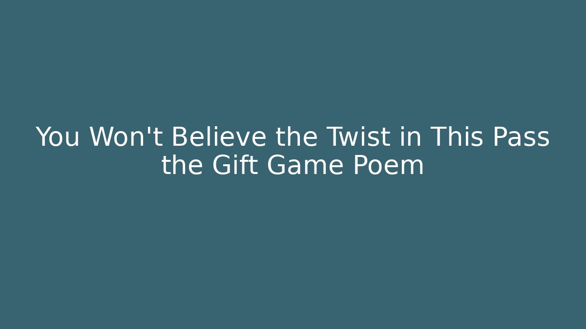 You Won't Believe the Twist in This Pass the Gift Game Poem