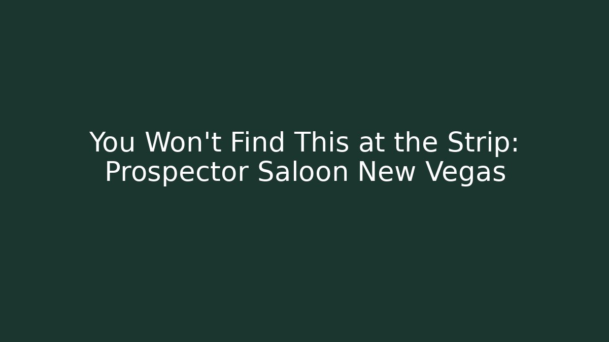 You Won't Find This at the Strip: Prospector Saloon New Vegas - Boomer Naturals