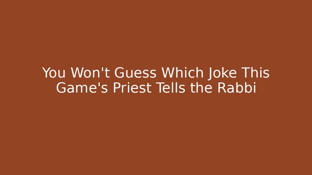 You Won't Guess Which Joke This Game's Priest Tells the Rabbi