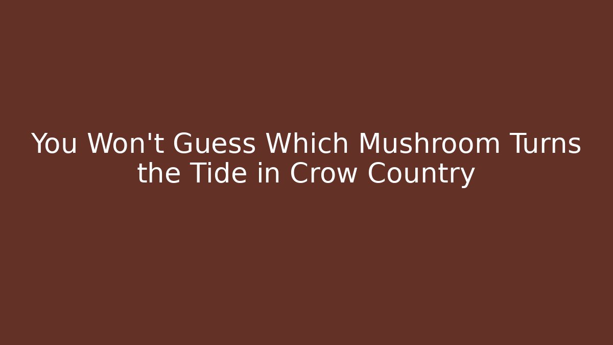 You Won't Guess Which Mushroom Turns the Tide in Crow Country