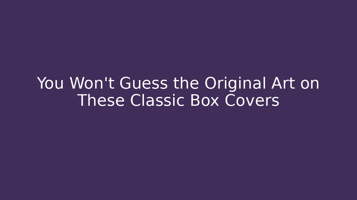 You Won't Guess the Original Art on These Classic Box Covers