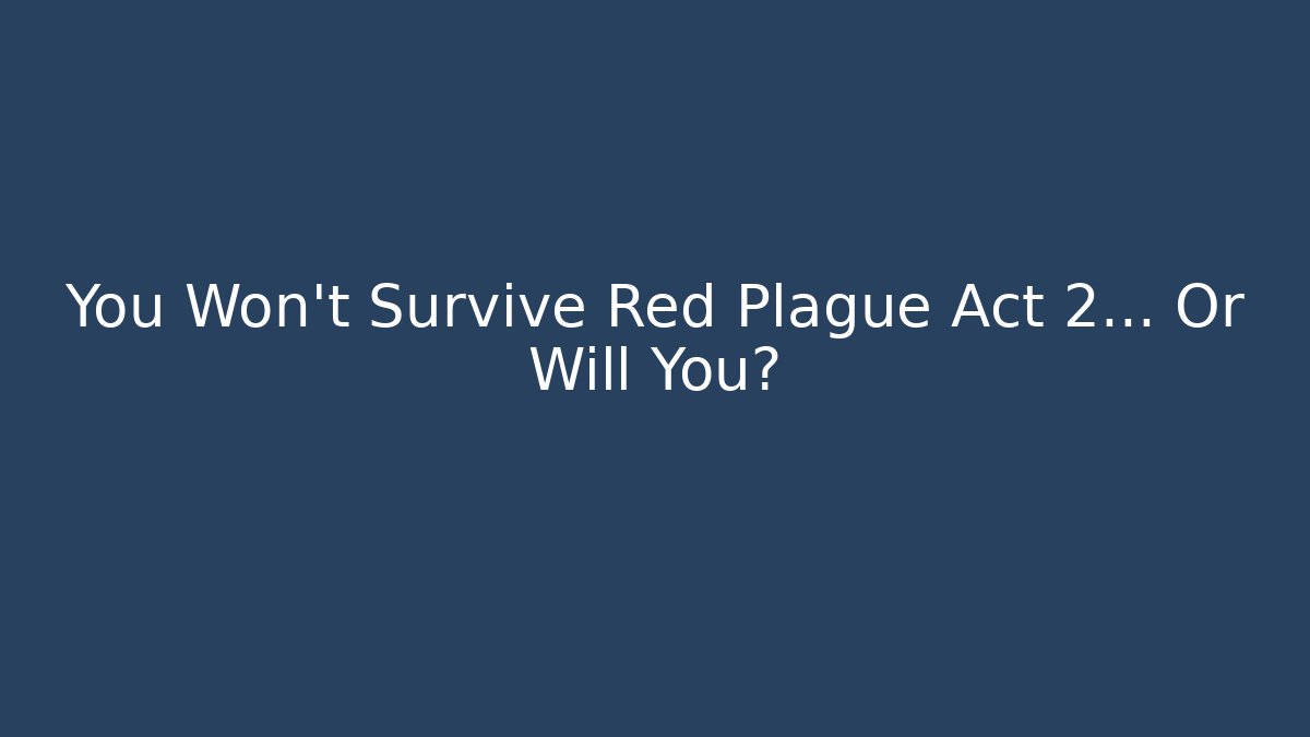 You Won't Survive Red Plague Act 2... Or Will You?