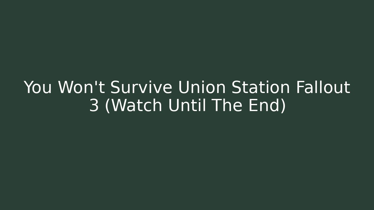 You Won't Survive Union Station Fallout 3 (Watch Until The End)
