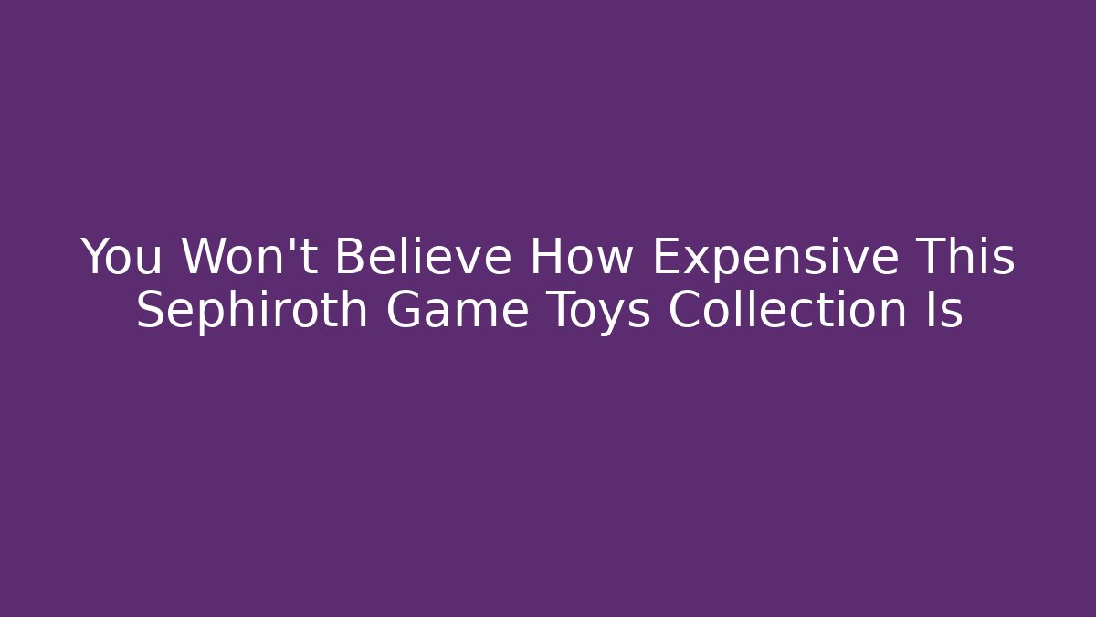 You Won’t Believe How Expensive This Sephiroth Game Toys Collection Is