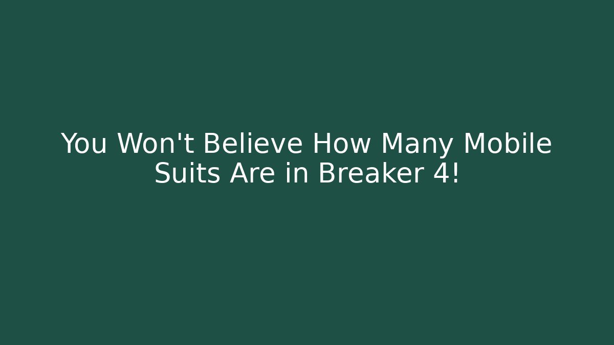 You Won’t Believe How Many Mobile Suits Are in Breaker 4!