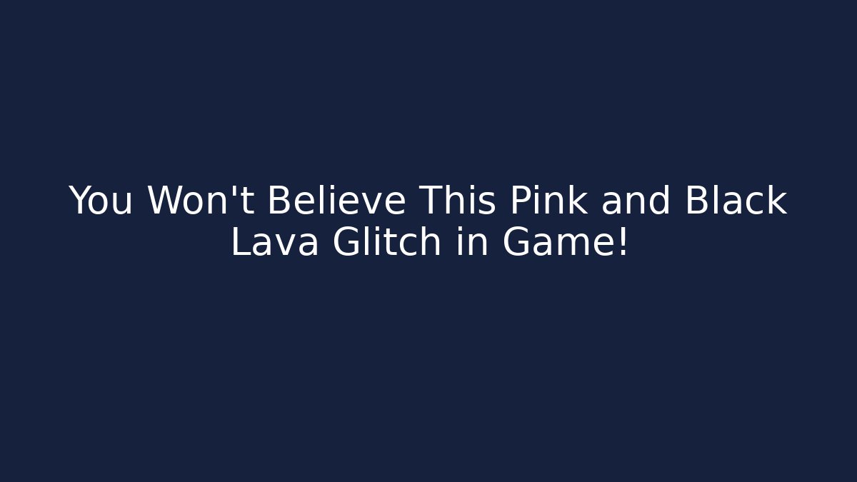 You Won’t Believe This Pink and Black Lava Glitch in Game!