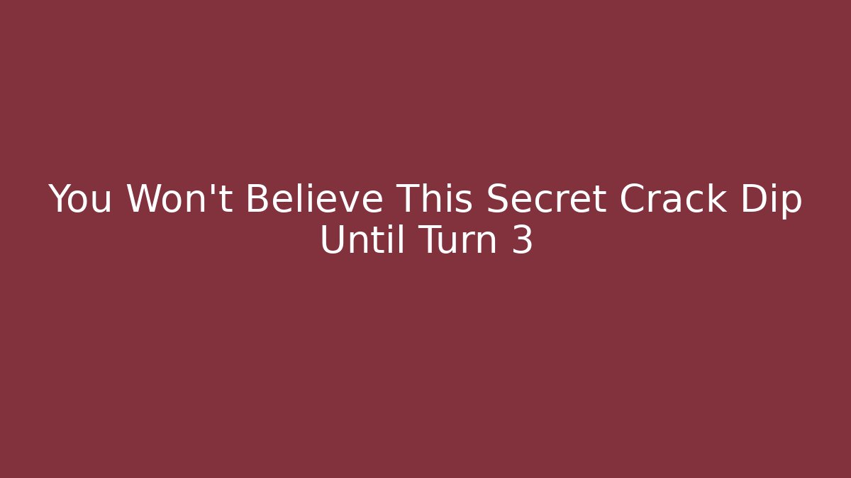 You Won’t Believe This Secret Crack Dip Until Turn 3