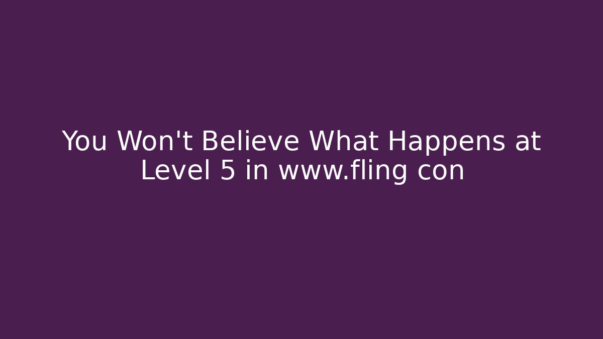 You Won’t Believe What Happens at Level 5 in www.fling con