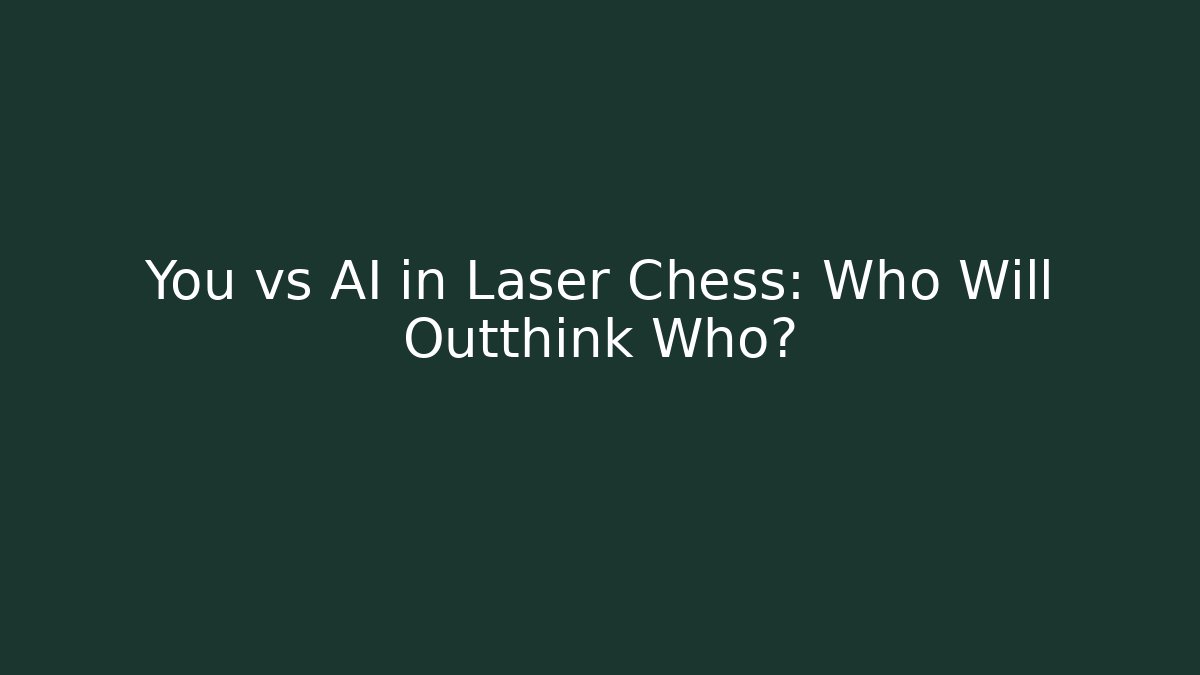 You vs AI in Laser Chess: Who Will Outthink Who? - Boomer Naturals