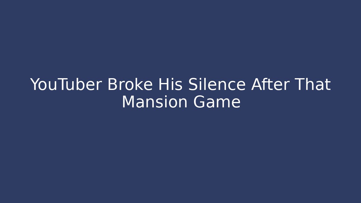 YouTuber Broke His Silence After That Mansion Game