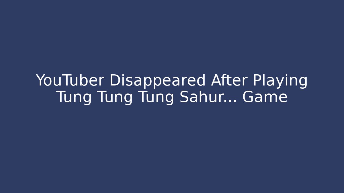 YouTuber Disappeared After Playing Tung Tung Tung Sahur… Game