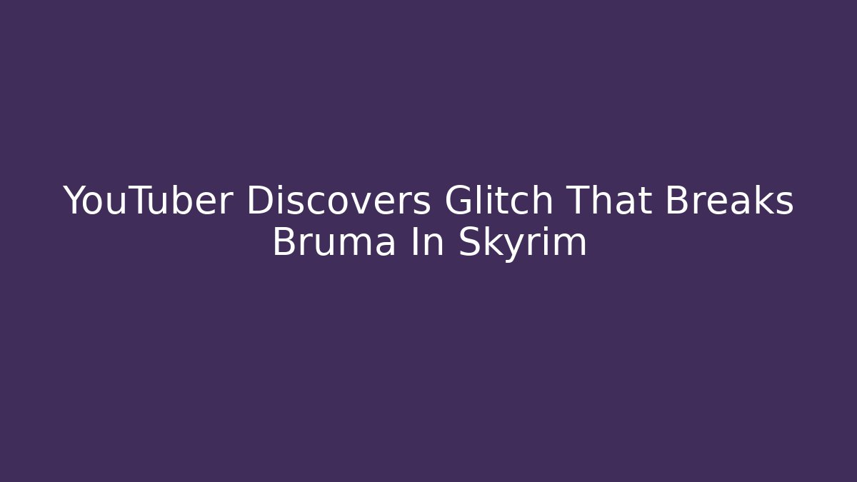 YouTuber Discovers Glitch That Breaks Bruma In Skyrim