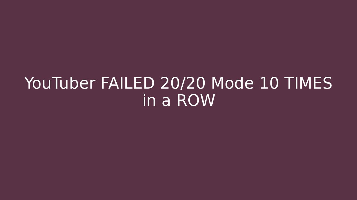 YouTuber FAILED 20/20 Mode 10 TIMES in a ROW