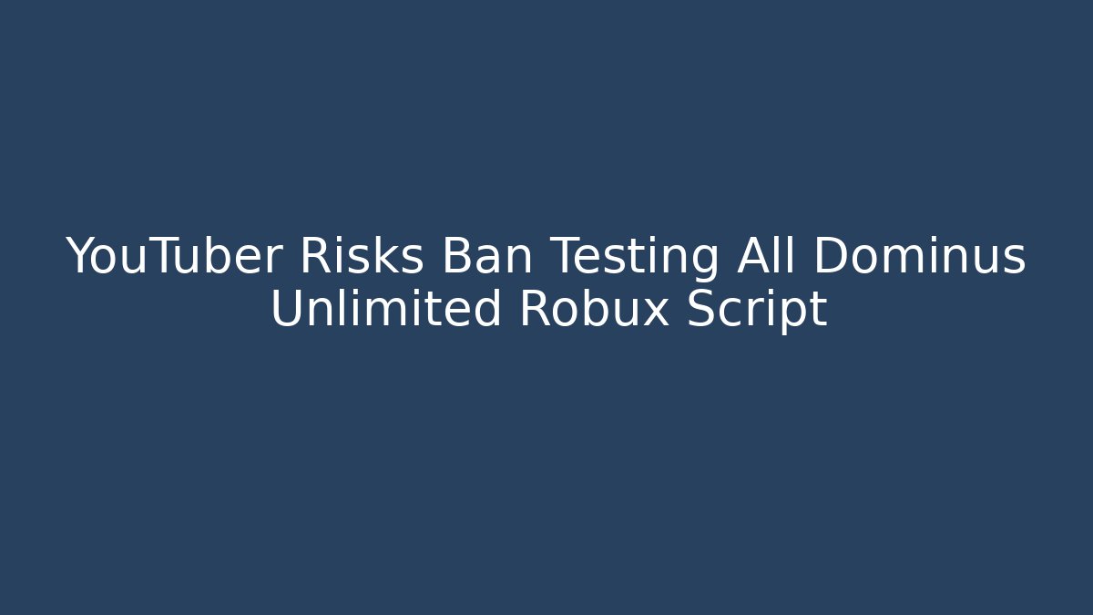 YouTuber Risks Ban Testing All Dominus Unlimited Robux Script