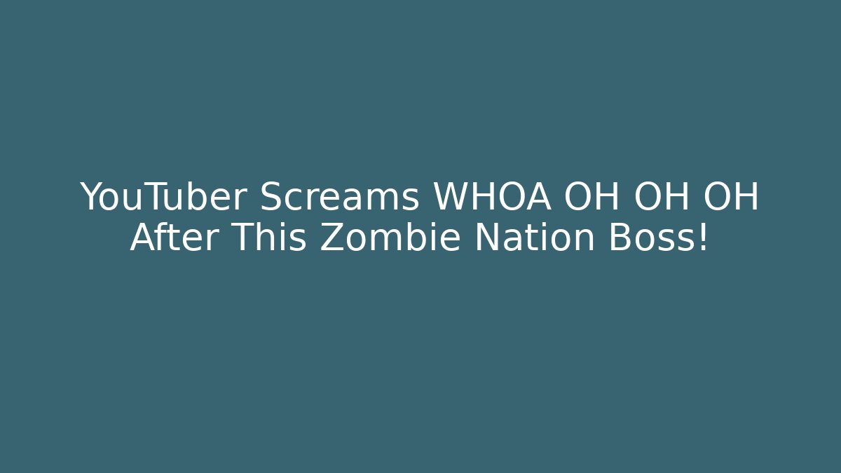 YouTuber Screams WHOA OH OH OH After This Zombie Nation Boss!