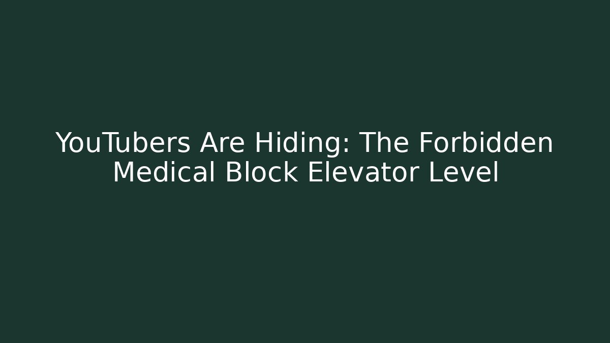 YouTubers Are Hiding: The Forbidden Medical Block Elevator Level - Boomer Naturals