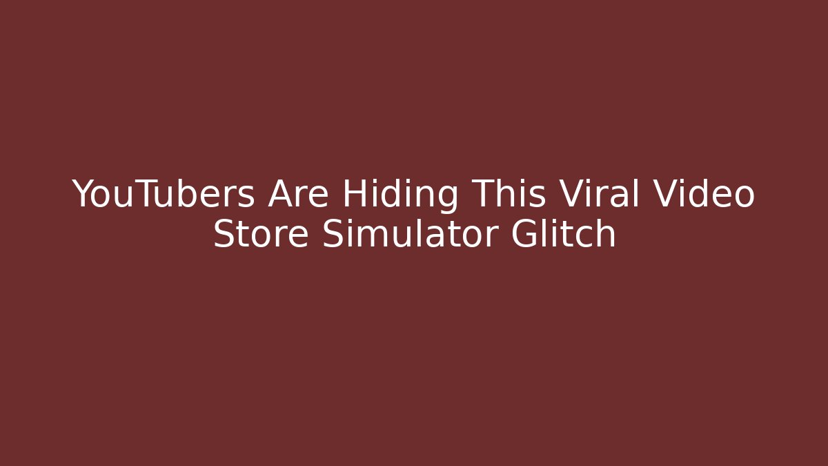 YouTubers Are Hiding This Viral Video Store Simulator Glitch