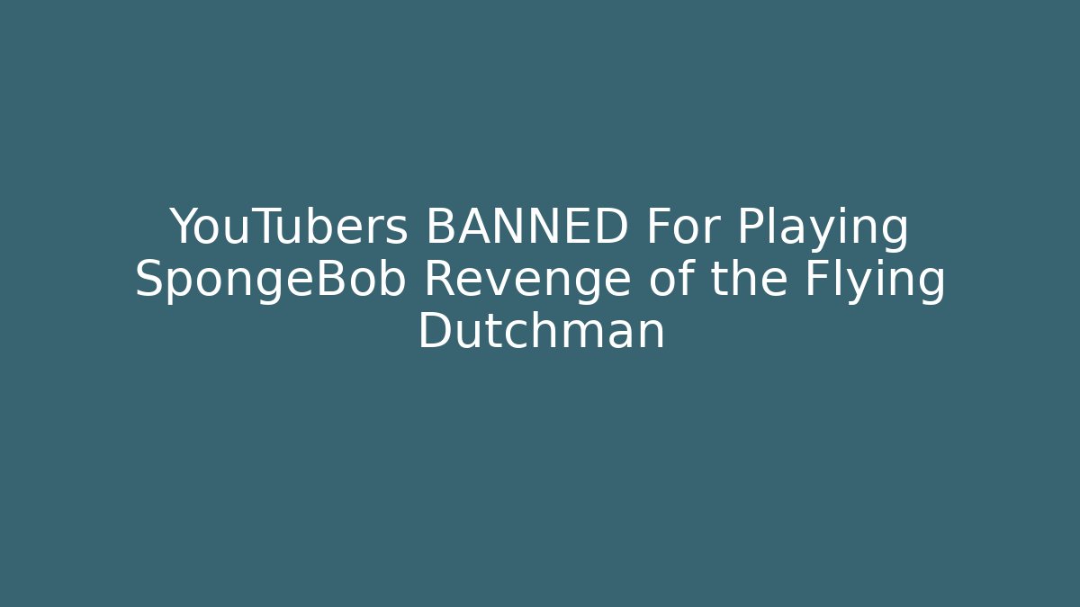 YouTubers BANNED For Playing SpongeBob Revenge of the Flying Dutchman