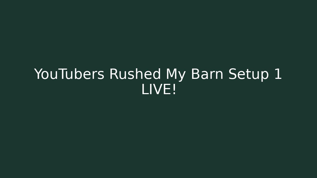 YouTubers Rushed My Barn Setup 1 LIVE!