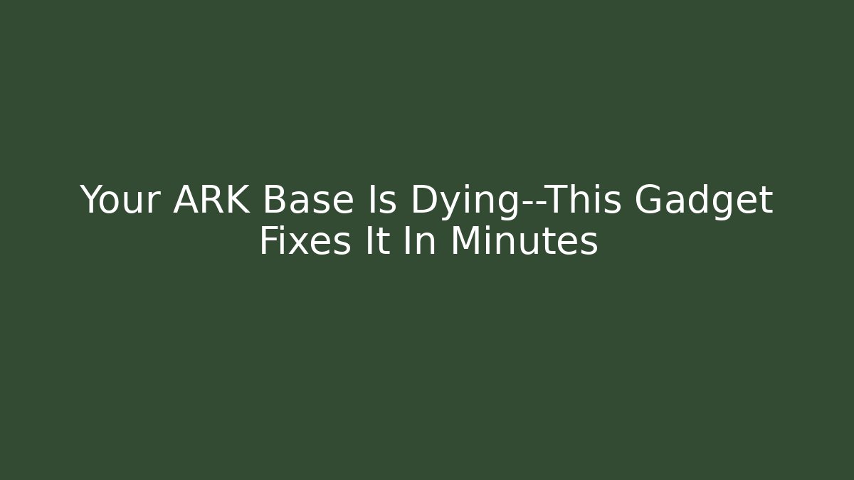 Your ARK Base Is Dying—This Gadget Fixes It In Minutes