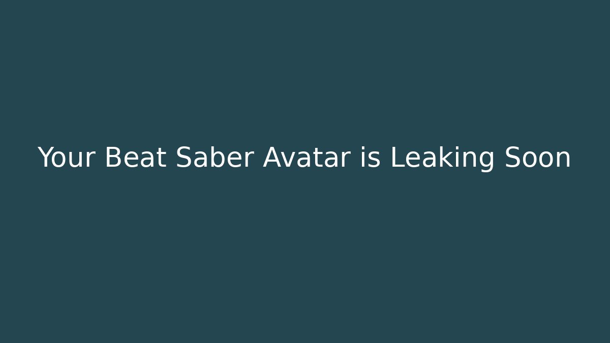 Your Beat Saber Avatar is Leaking Soon