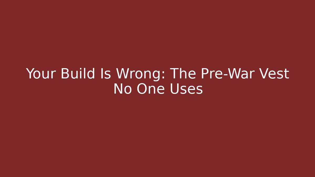 Your Build Is Wrong: The Pre-War Vest No One Uses