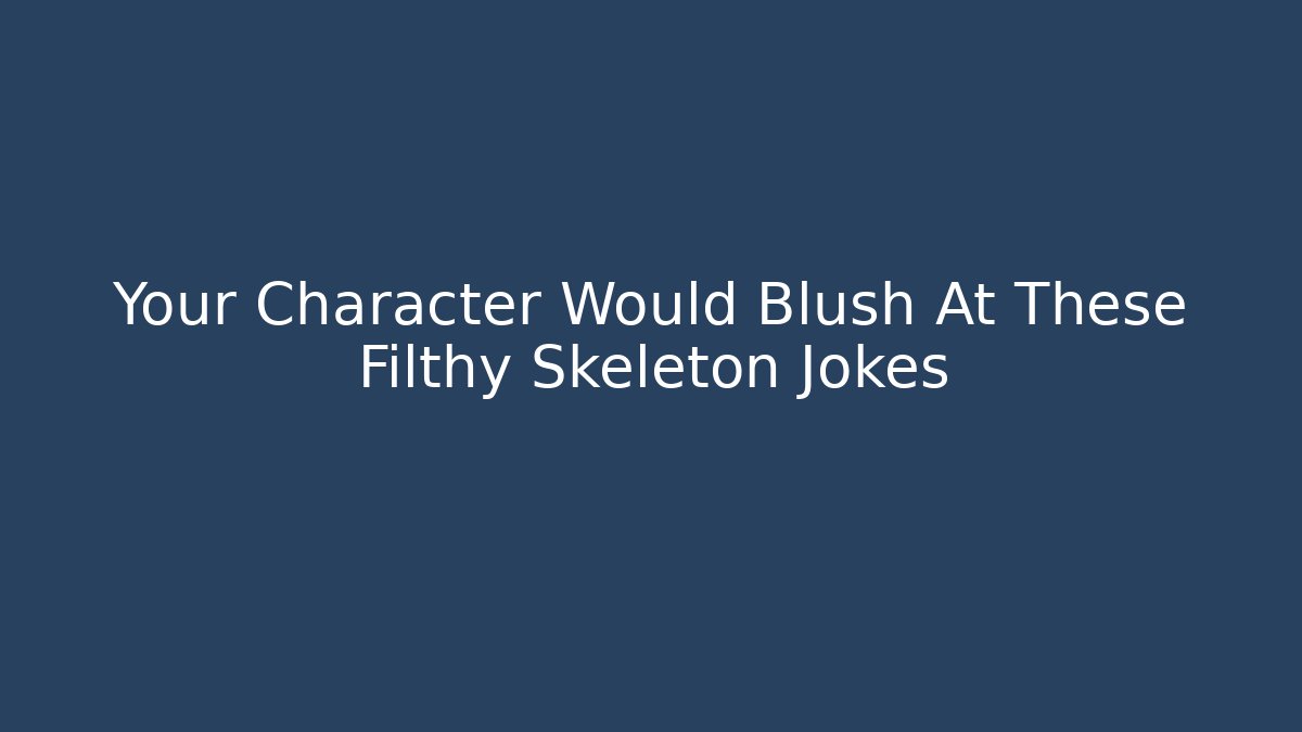 Your Character Would Blush At These Filthy Skeleton Jokes