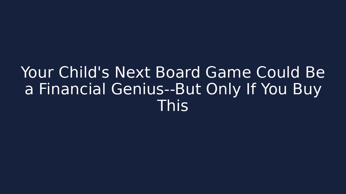 Your Child’s Next Board Game Could Be a Financial Genius—But Only If You Buy This